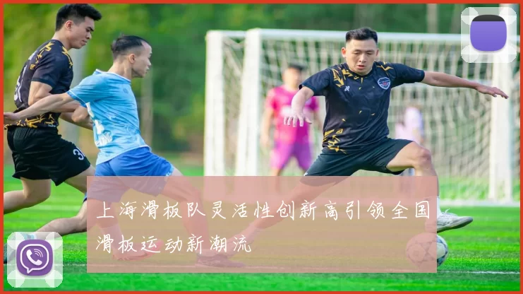 上海滑板队灵活性创新高引领全国滑板运动新潮流