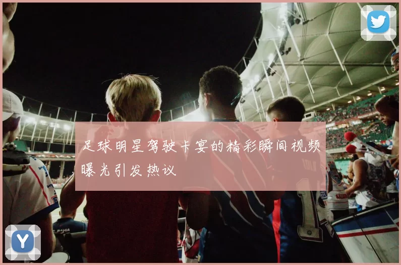 足球明星驾驶卡宴的精彩瞬间视频曝光引发热议