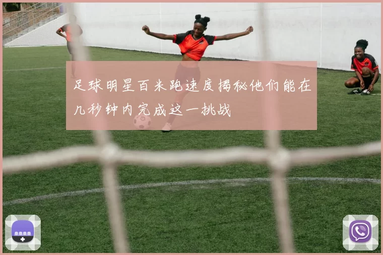 足球明星百米跑速度揭秘他们能在几秒钟内完成这一挑战