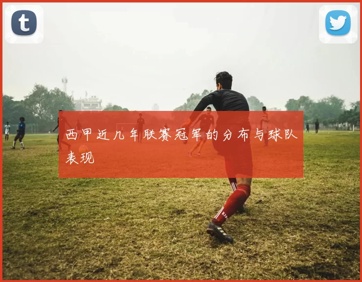 西甲近几年联赛冠军的分布与球队表现