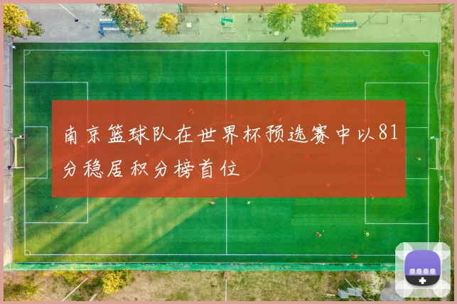 南京篮球队在世界杯预选赛中以81分稳居积分榜首位