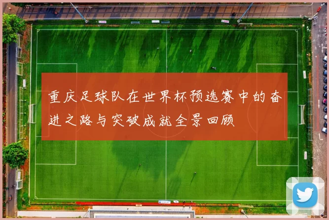 重庆足球队在世界杯预选赛中的奋进之路与突破成就全景回顾