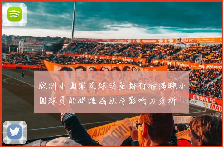 欧洲小国家足球明星排行榜揭晓小国球员的辉煌成就与影响力分析