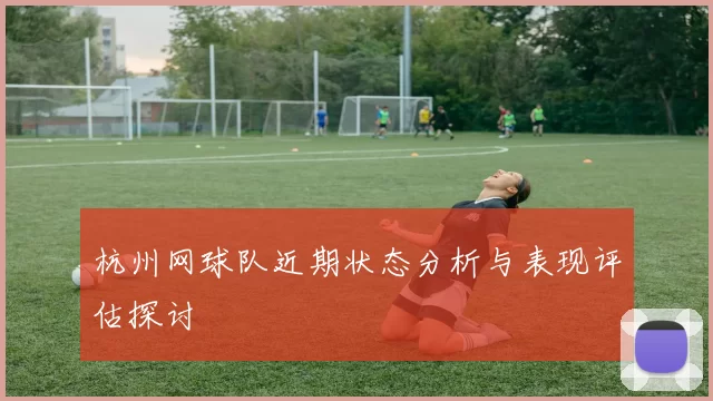 杭州网球队近期状态分析与表现评估探讨
