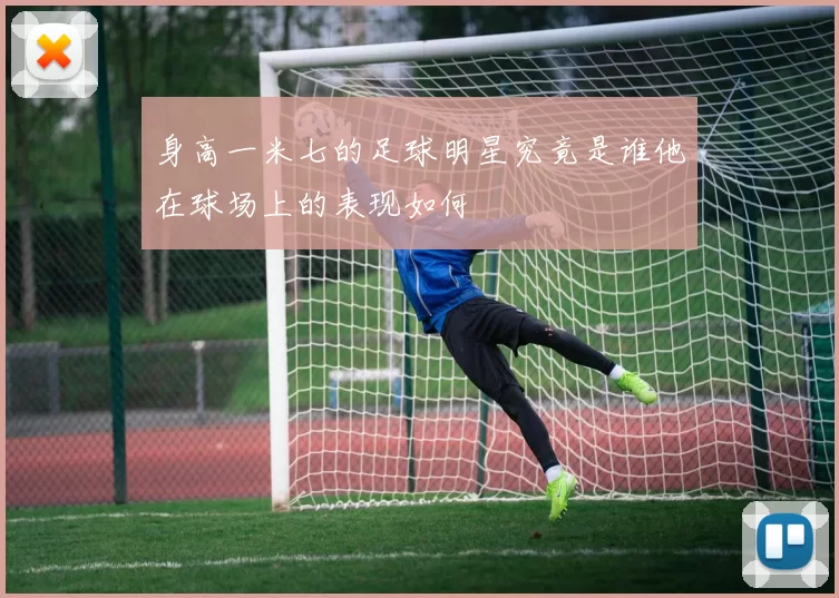 身高一米七的足球明星究竟是谁他在球场上的表现如何