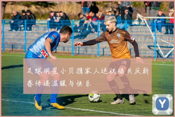 足球明星小贝携家人送祝福共庆新春传递温暖与快乐