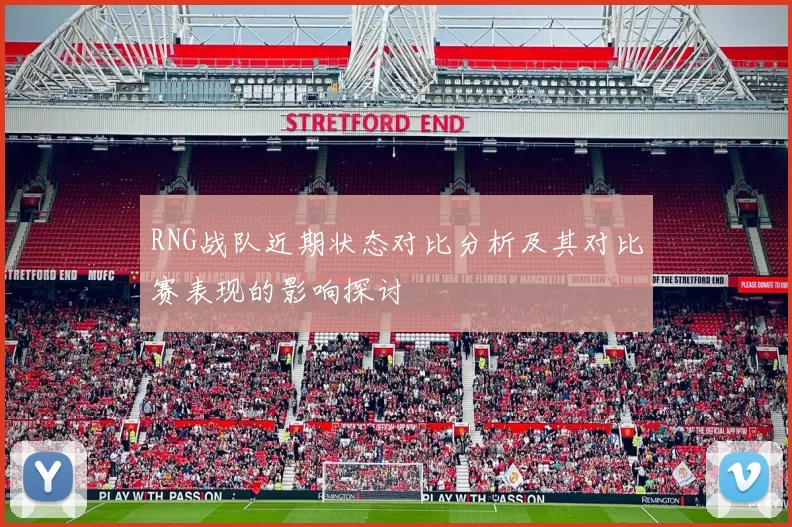 RNG战队近期状态对比分析及其对比赛表现的影响探讨