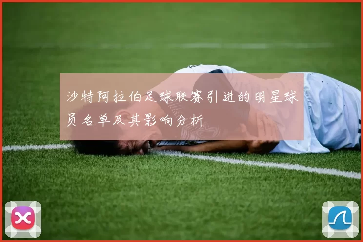 沙特阿拉伯足球联赛引进的明星球员名单及其影响分析
