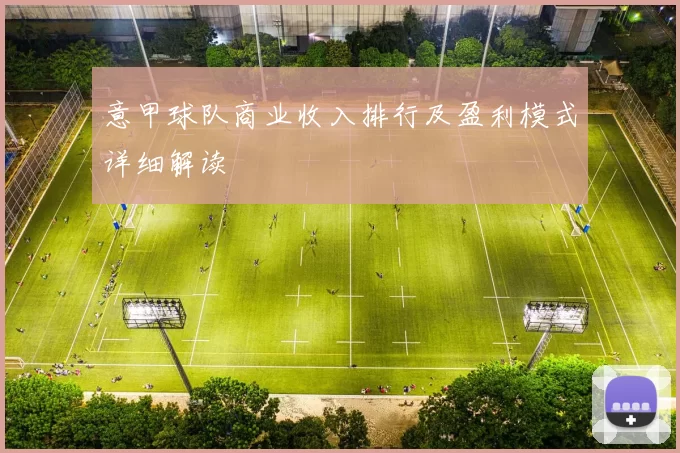 意甲球队商业收入排行及盈利模式详细解读